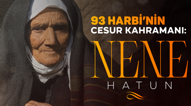 93 Harbi’nin Cesur Kahramanı: Nene Hatun