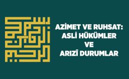 Azimet ve Ruhsat: Asli Hükümler ve Arızi Durumlar