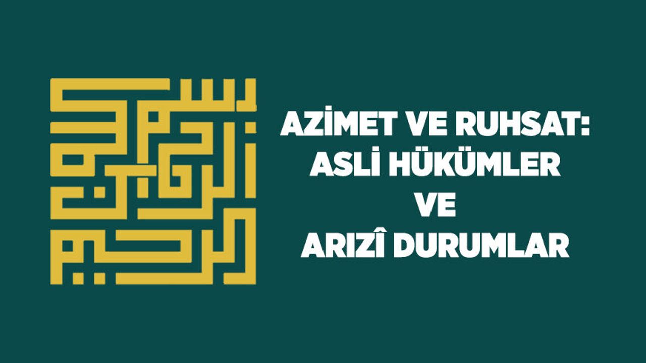 Azimet ve Ruhsat: Asli Hükümler ve Arızi Durumlar