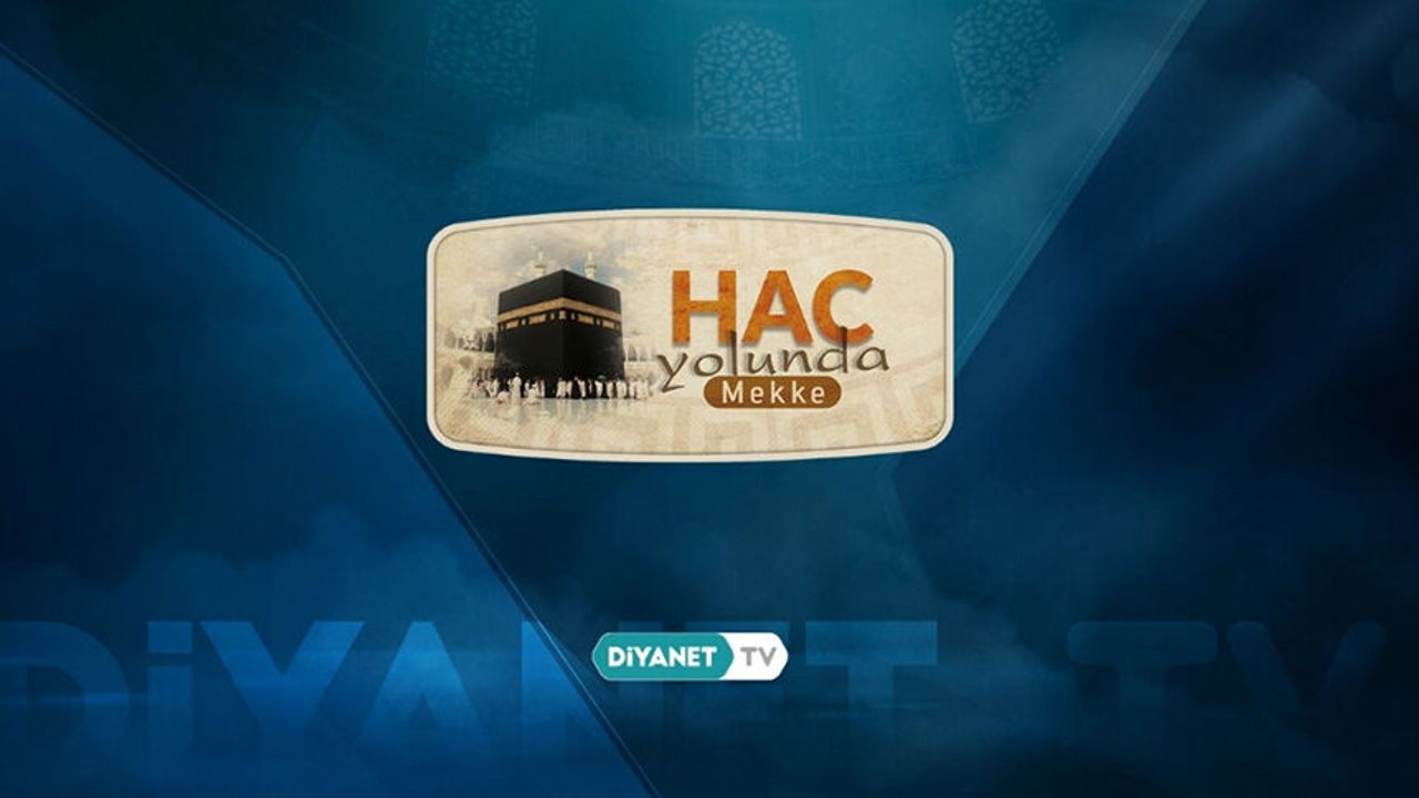"Hac Yolunda Mekke" Diyanet TV’de başlıyor