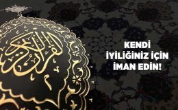 Kendi İyiliğiniz İçin İman Edin!