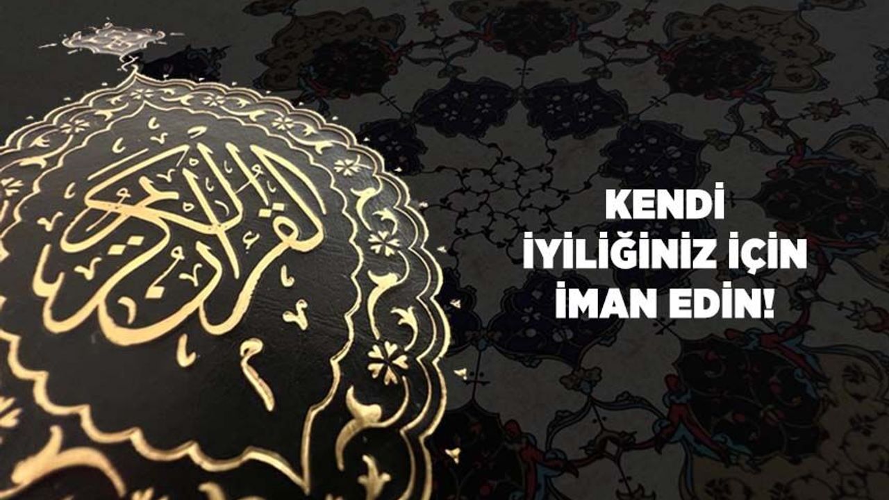 Kendi İyiliğiniz İçin İman Edin!