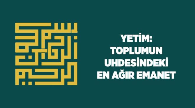 Yetim: Toplumun Uhdesindeki En Ağır Emanet
