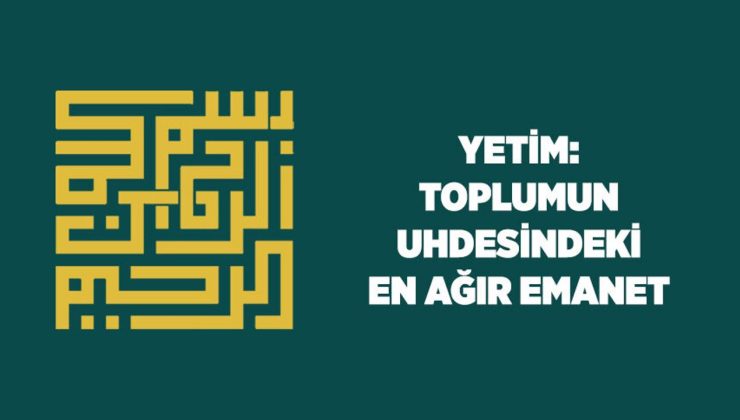 Yetim: Toplumun Uhdesindeki En Ağır Emanet
