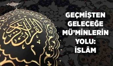 Geçmişten Geleceğe Mü’minlerin Yolu: İslam