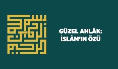 Güzel Ahlak: İslam’ın Özü