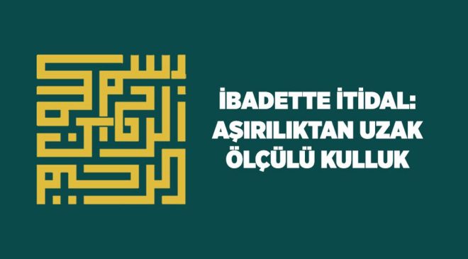 İbadette İtidal: Aşırılıktan Uzak, Ölçülü Kulluk