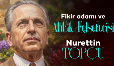 Fikir Adamı ve Ahlak Felsefecisi: Nurettin Topçu