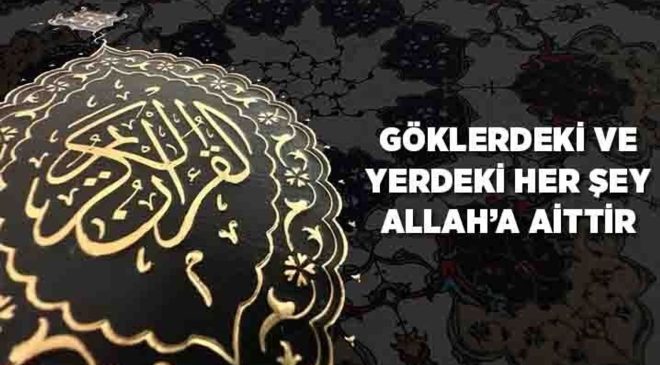Göklerdeki ve Yerdeki Her Şey Allah’a Aittir
