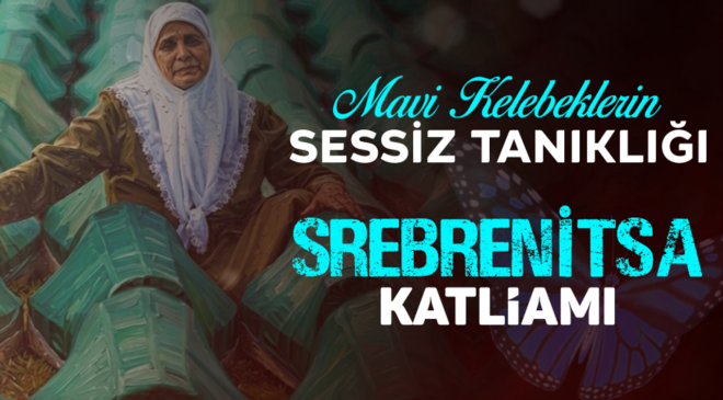 Mavi Kelebeklerin Sessiz Tanıklığı: Srebrenitsa Katliamı