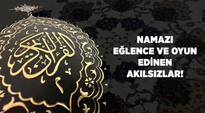 Namazı Eğlence ve Oyun Edinen Akılsızlar!