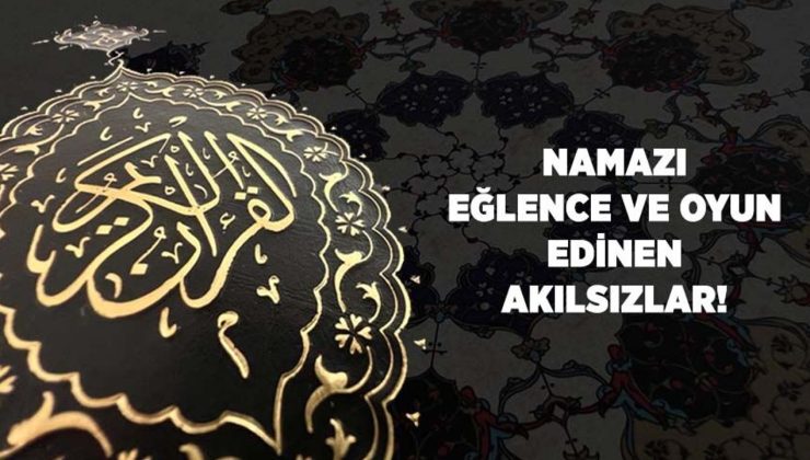 Namazı Eğlence ve Oyun Edinen Akılsızlar!