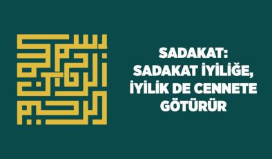 Sadakat: Sadakat İyiliğe, İyilik de Cennete Götürür