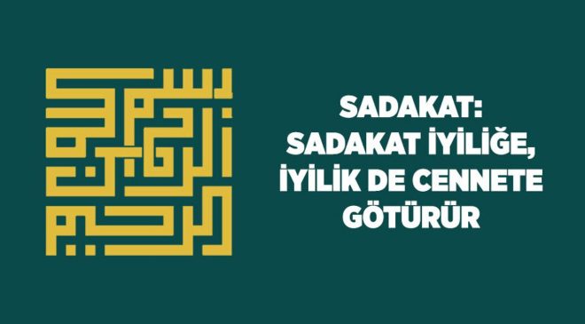 Sadakat: Sadakat İyiliğe, İyilik de Cennete Götürür