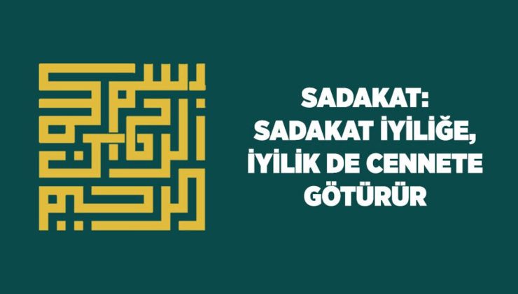 Sadakat: Sadakat İyiliğe, İyilik de Cennete Götürür