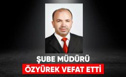Şube Müdürü Özyürek, vefat etti