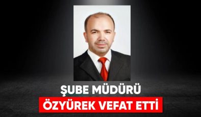 Şube Müdürü Özyürek, vefat etti