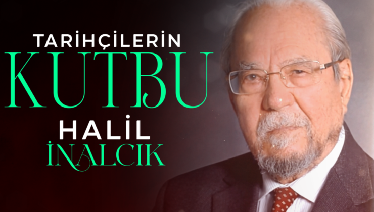 Tarihçilerin Kutbu Halil İnalcık