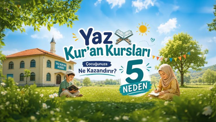 Yaz Kur’an Kursları Çocuğunuza Neler Kazandırır?